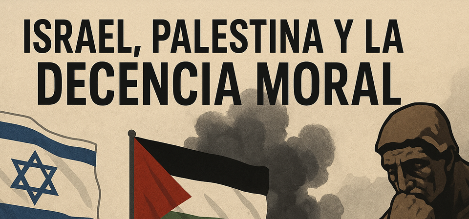 Israel, Palestina y la Decencia Moral: Una Reflexión desde el Liberalismo
